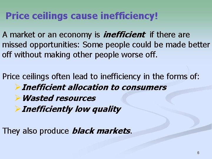 Price ceilings cause inefficiency! A market or an economy is inefficient if there are