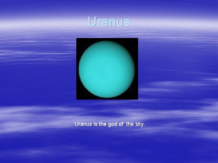 Uranus is the god of the sky. 