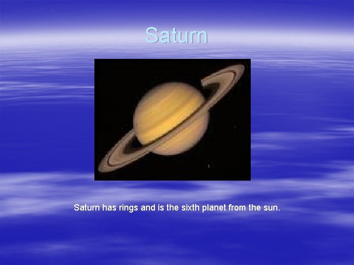 Saturn has rings and is the sixth planet from the sun. 