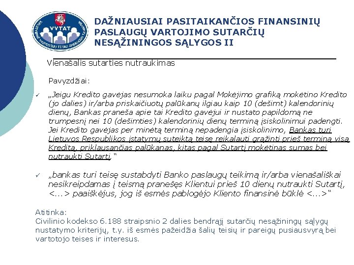 DAŽNIAUSIAI PASITAIKANČIOS FINANSINIŲ PASLAUGŲ VARTOJIMO SUTARČIŲ NESĄŽININGOS SĄLYGOS II Vienašalis sutarties nutraukimas Pavyzdžiai: ü