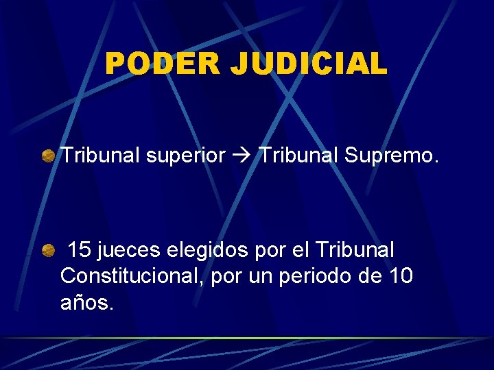 PODER JUDICIAL Tribunal superior Tribunal Supremo. 15 jueces elegidos por el Tribunal Constitucional, por