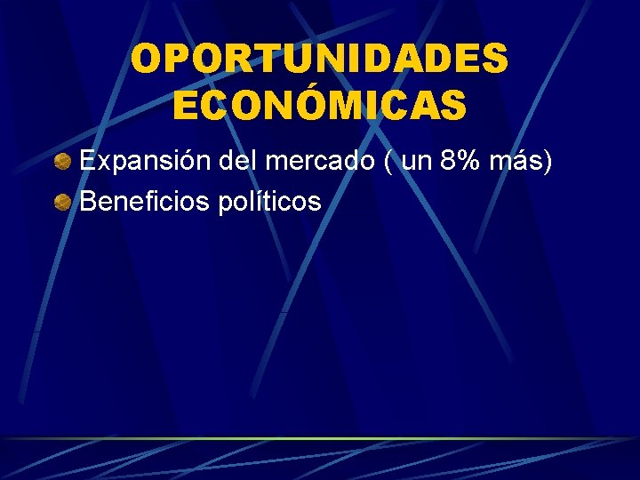 OPORTUNIDADES ECONÓMICAS Expansión del mercado ( un 8% más) Beneficios políticos 