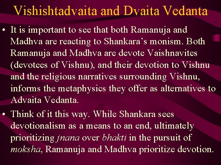 Vishishtadvaita and Dvaita Vedanta • It is important to see that both Ramanuja and