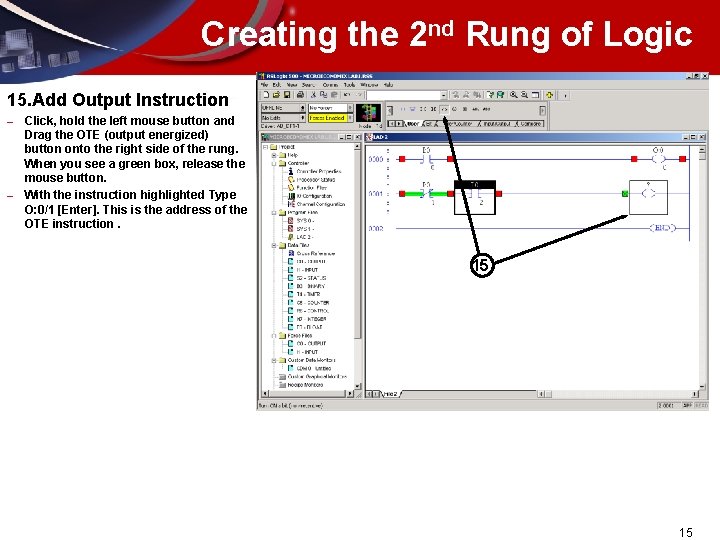 Creating the 2 nd Rung of Logic 15. Add Output Instruction – – Click,