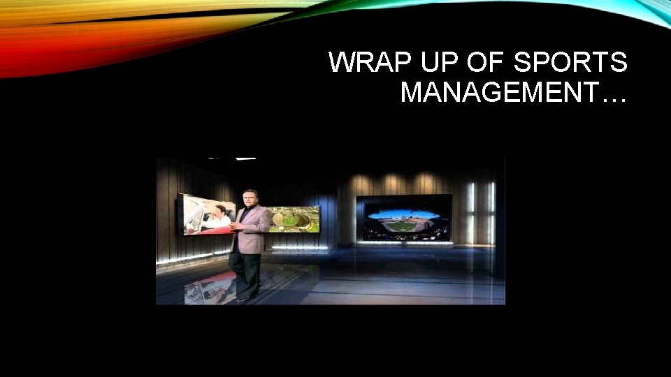 WRAP UP OF SPORTS MANAGEMENT… 
