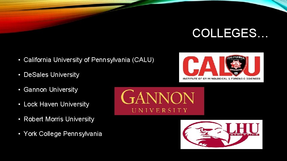 COLLEGES… • California University of Pennsylvania (CALU) • De. Sales University • Gannon University