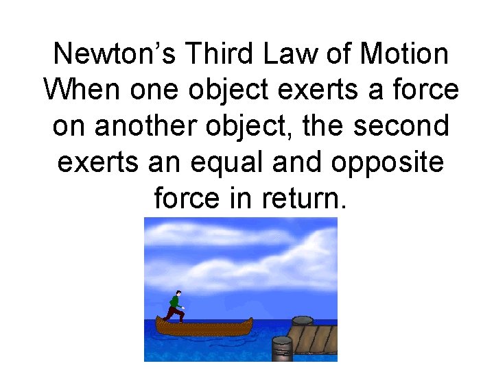 Newton’s Third Law of Motion When one object exerts a force on another object,