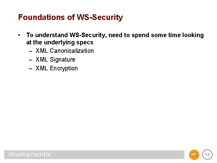 Foundations of WS-Security • To understand WS-Security, need to spend some time looking at