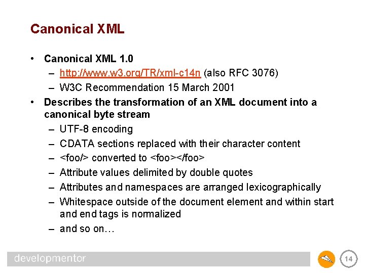 Canonical XML • Canonical XML 1. 0 – http: //www. w 3. org/TR/xml-c 14