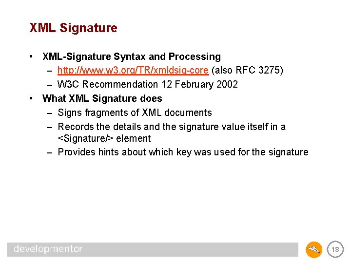 XML Signature • XML-Signature Syntax and Processing – http: //www. w 3. org/TR/xmldsig-core (also