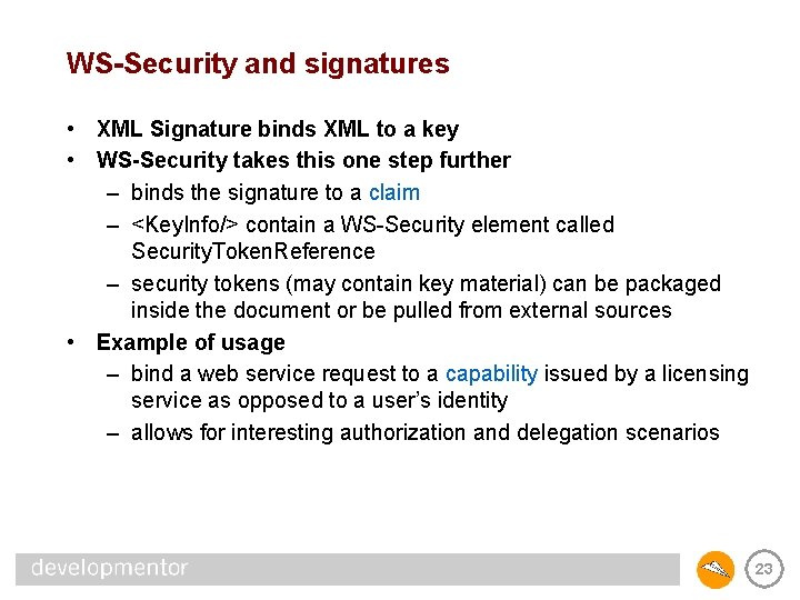 WS-Security and signatures • XML Signature binds XML to a key • WS-Security takes