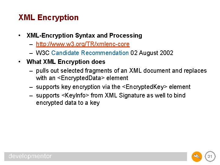 XML Encryption • XML-Encryption Syntax and Processing – http: //www. w 3. org/TR/xmlenc-core –