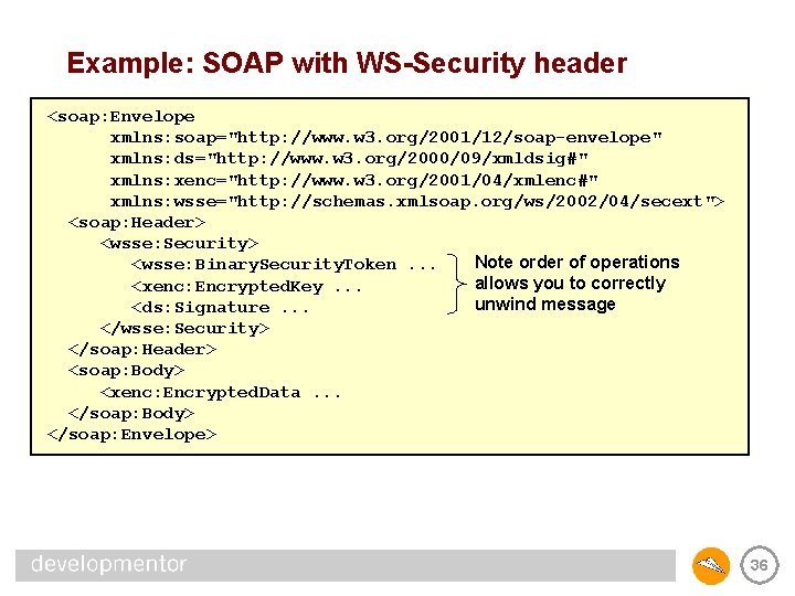 Example: SOAP with WS-Security header <soap: Envelope xmlns: soap="http: //www. w 3. org/2001/12/soap-envelope" xmlns: