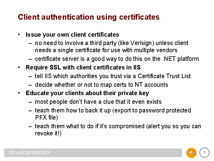 Client authentication using certificates • Issue your own client certificates – no need to