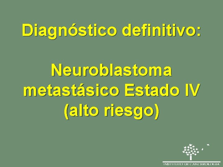 Diagnóstico definitivo: Neuroblastoma metastásico Estado IV (alto riesgo) 