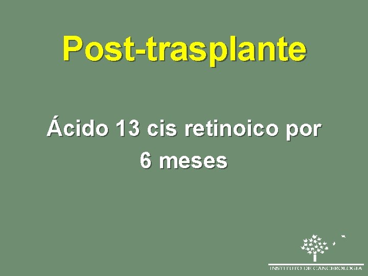 Post-trasplante Ácido 13 cis retinoico por 6 meses 