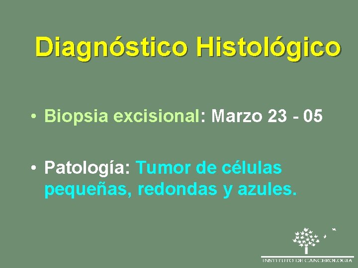 Diagnóstico Histológico • Biopsia excisional: Marzo 23 - 05 • Patología: Tumor de células