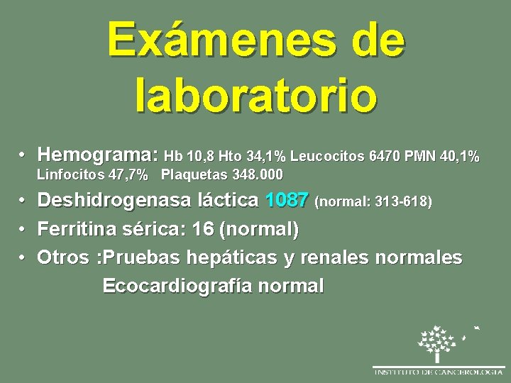 Exámenes de laboratorio • Hemograma: Hb 10, 8 Hto 34, 1% Leucocitos 6470 PMN