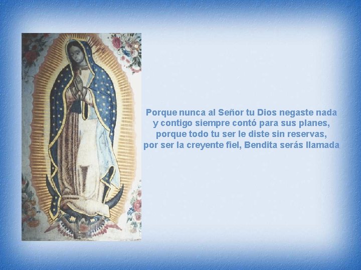 Porque nunca al Señor tu Dios negaste nada y contigo siempre contó para sus