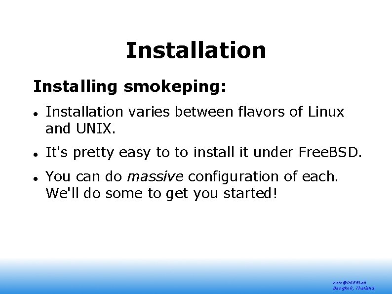 Installation Installing smokeping: Installation varies between flavors of Linux and UNIX. It's pretty easy