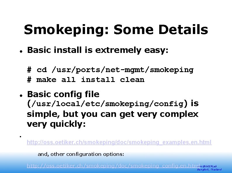 Smokeping: Some Details Basic install is extremely easy: # cd /usr/ports/net-mgmt/smokeping # make all