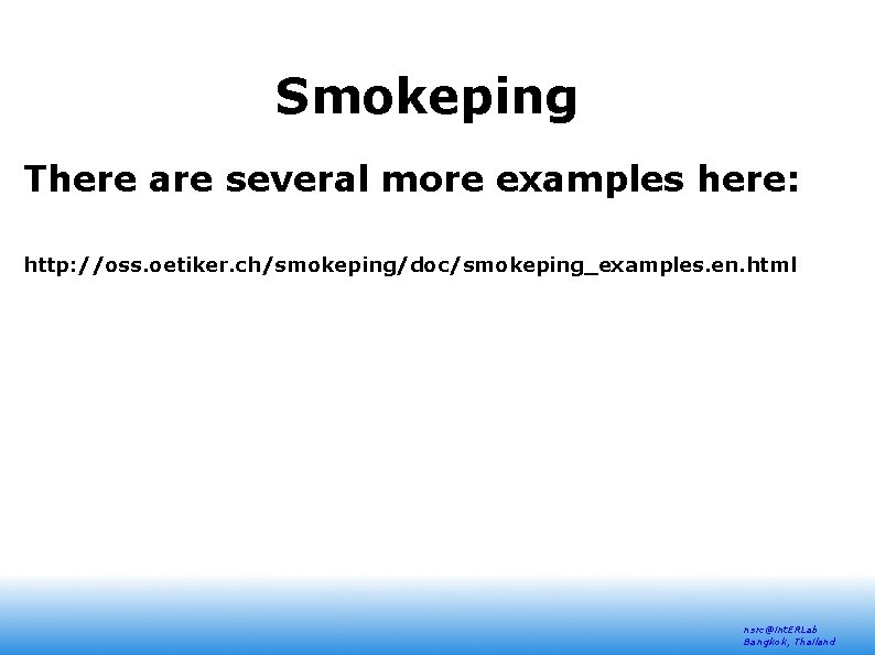 Smokeping There are several more examples here: http: //oss. oetiker. ch/smokeping/doc/smokeping_examples. en. html nsrc@int.