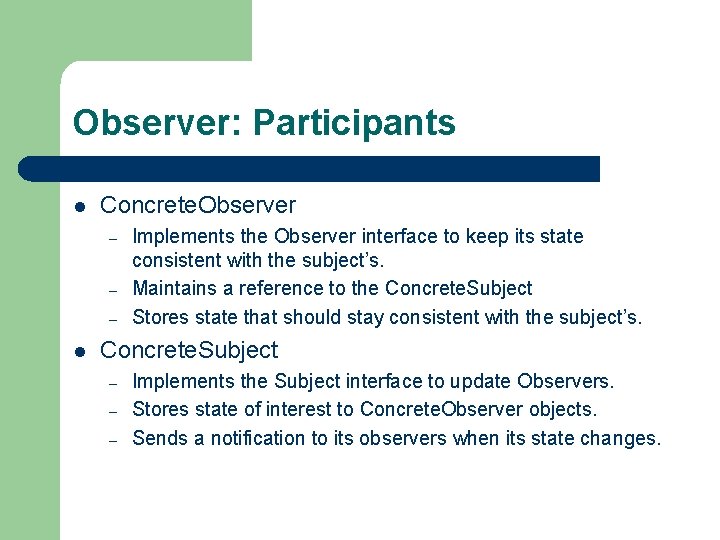 Observer: Participants l Concrete. Observer – – – l Implements the Observer interface to