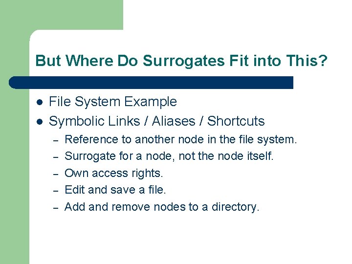 But Where Do Surrogates Fit into This? l l File System Example Symbolic Links