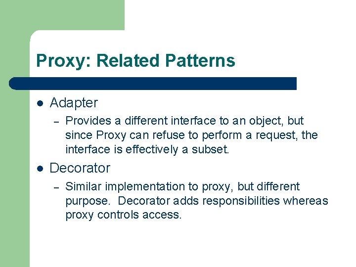 Proxy: Related Patterns l Adapter – l Provides a different interface to an object,