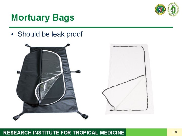 Mortuary Bags • Should be leak proof RESEARCH INSTITUTE FOR TROPICAL MEDICINE 5 5