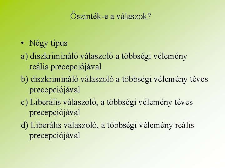 Őszinték-e a válaszok? • Négy típus a) diszkrimináló válaszoló a többségi vélemény reális precepciójával