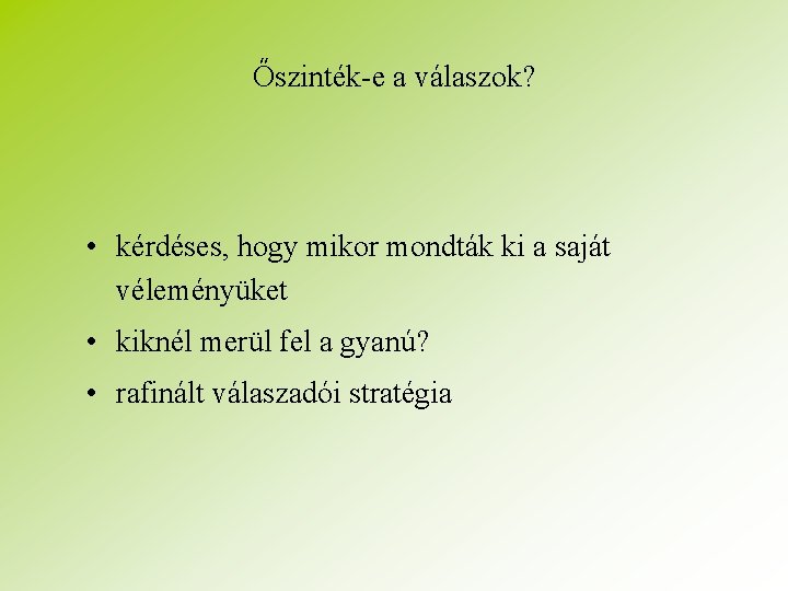 Őszinték-e a válaszok? • kérdéses, hogy mikor mondták ki a saját véleményüket • kiknél