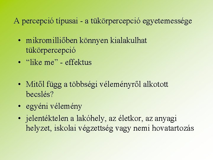 A percepció típusai - a tükörpercepció egyetemessége • mikromilliőben könnyen kialakulhat tükörpercepció • “like