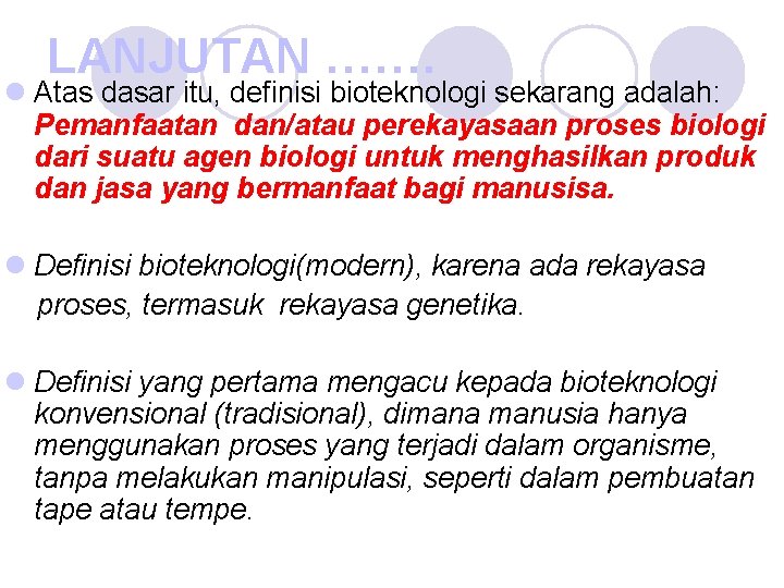 LANJUTAN ……. l Atas dasar itu, definisi bioteknologi sekarang adalah: Pemanfaatan dan/atau perekayasaan proses