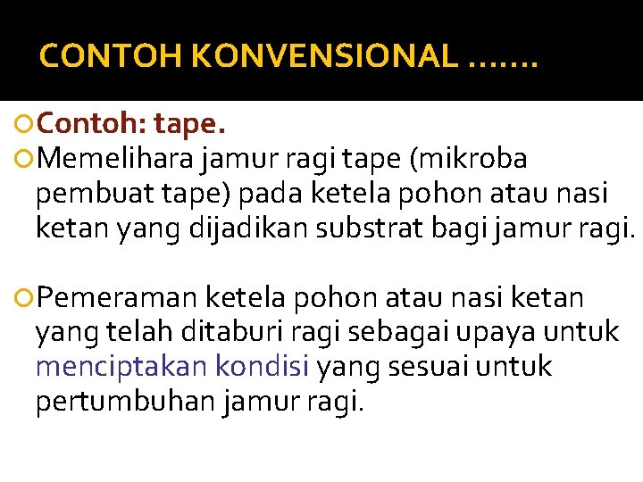 CONTOH KONVENSIONAL ……. Contoh: tape. Memelihara jamur ragi tape (mikroba pembuat tape) pada ketela