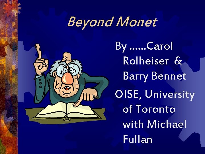 Beyond Monet By ……Carol Rolheiser & Barry Bennet OISE, University of Toronto with Michael