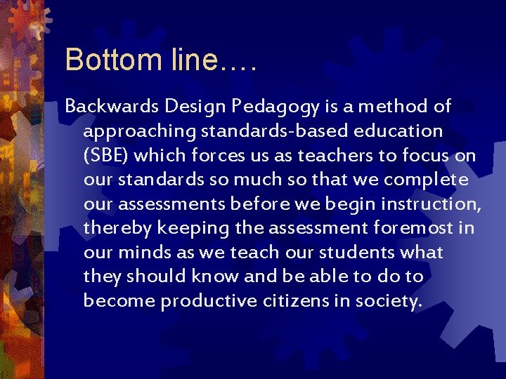 Bottom line…. Backwards Design Pedagogy is a method of approaching standards-based education (SBE) which