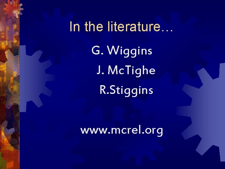 In the literature… G. Wiggins J. Mc. Tighe R. Stiggins www. mcrel. org 