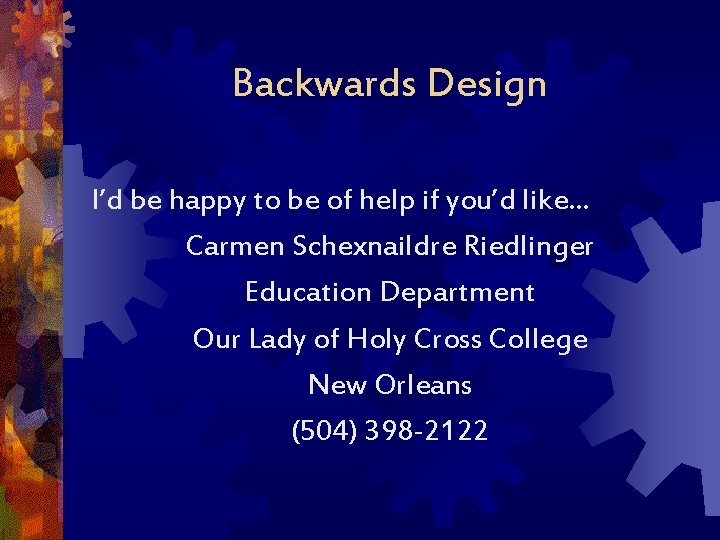 Backwards Design I’d be happy to be of help if you’d like… Carmen Schexnaildre