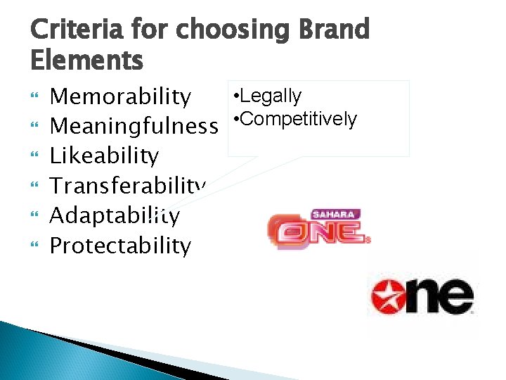 Criteria for choosing Brand Elements • Legally Memorability Meaningfulness • Competitively Likeability Transferability Adaptability