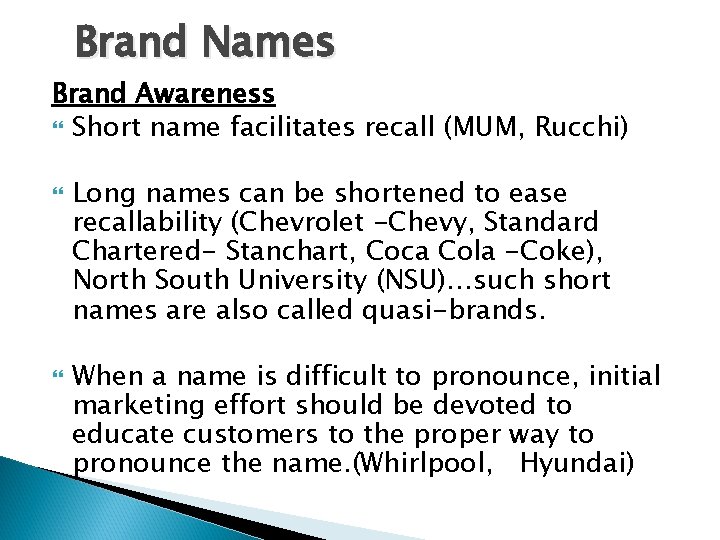 Brand Names Brand Awareness Short name facilitates recall (MUM, Rucchi) Long names can be