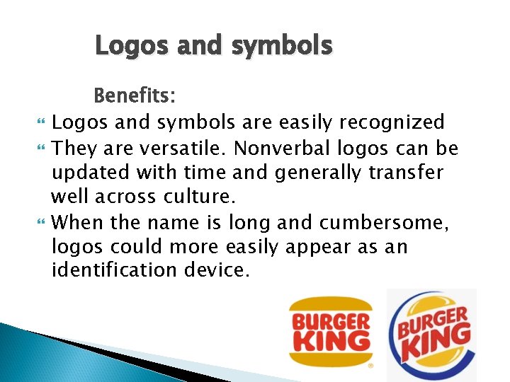 Logos and symbols Benefits: Logos and symbols are easily recognized They are versatile. Nonverbal