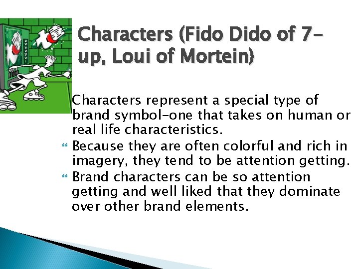 Characters (Fido Dido of 7 up, Loui of Mortein) Characters represent a special type