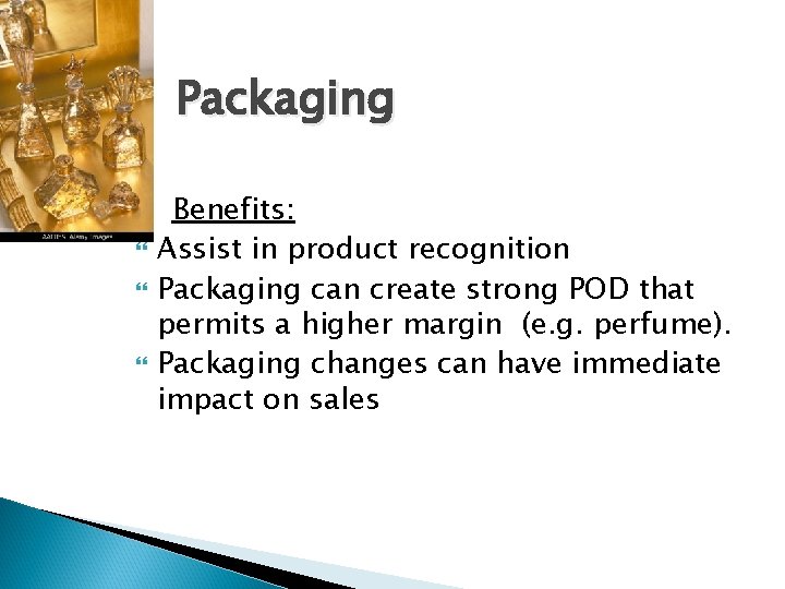 Packaging Benefits: Assist in product recognition Packaging can create strong POD that permits a