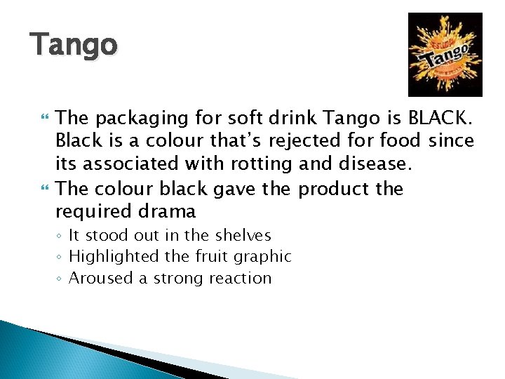 Tango The packaging for soft drink Tango is BLACK. Black is a colour that’s