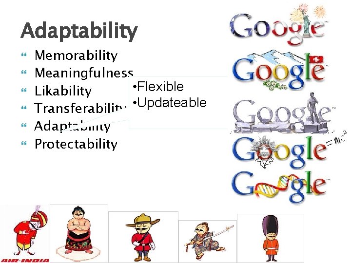 Adaptability Memorability Meaningfulness • Flexible Likability Transferability • Updateable Adaptability Protectability 