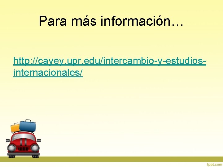 Para más información… http: //cayey. upr. edu/intercambio-y-estudiosinternacionales/ 