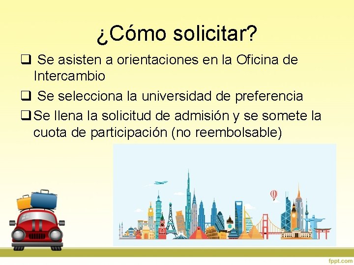 ¿Cómo solicitar? q Se asisten a orientaciones en la Oficina de Intercambio q Se