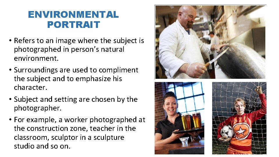 ENVIRONMENTAL PORTRAIT • Refers to an image where the subject is photographed in person’s