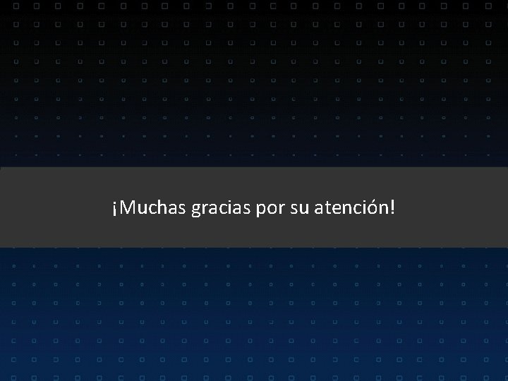 ¡Muchas gracias por su atención! 